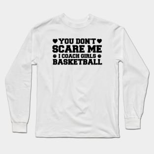 You Don't Scare Me I Coach Girls Basketball Coaches Gifts Long Sleeve T-Shirt